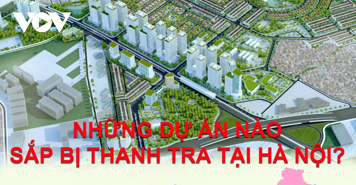 Những dự án nào sắp bị thanh tra tại Hà Nội?